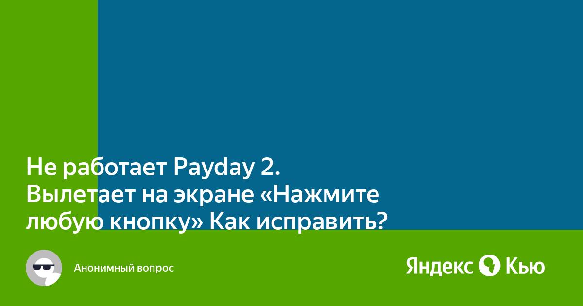 Payday 2 нажмите любую кнопку вылетает