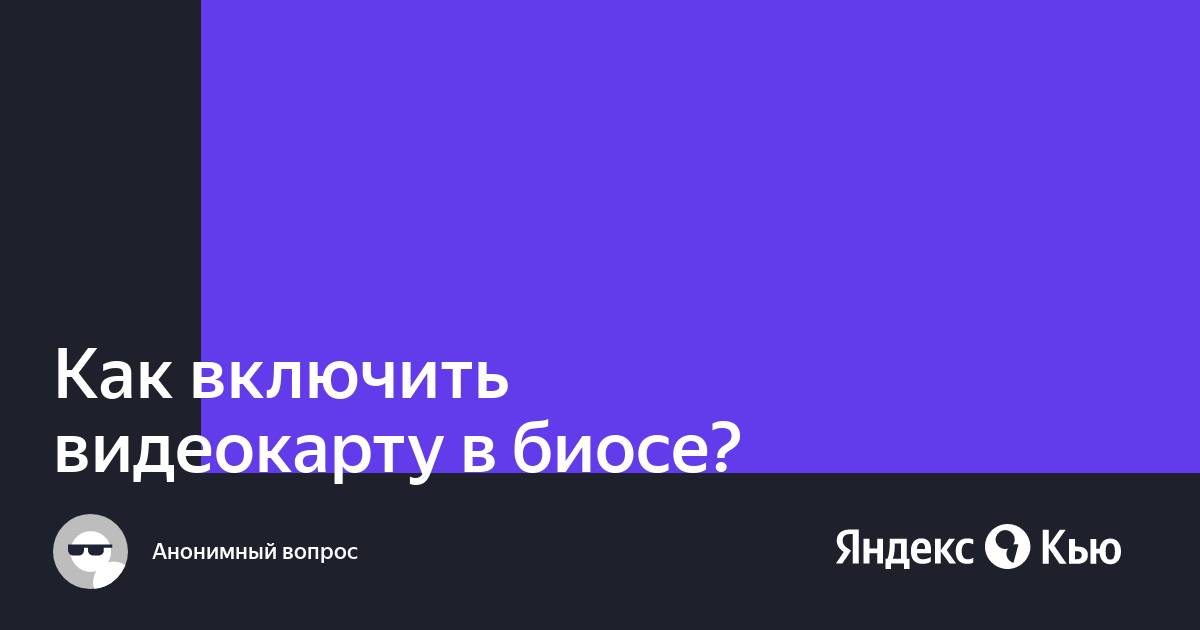 Как включить видеокарту в биосе