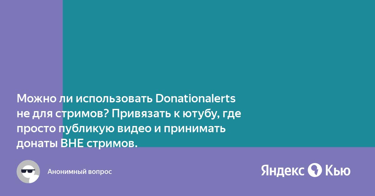 Можно ли использовать Donationalerts не для стримов? Привязать к ютубу, где  просто публикую видео и принимать донаты ВНЕ стримов.» — Яндекс Кью