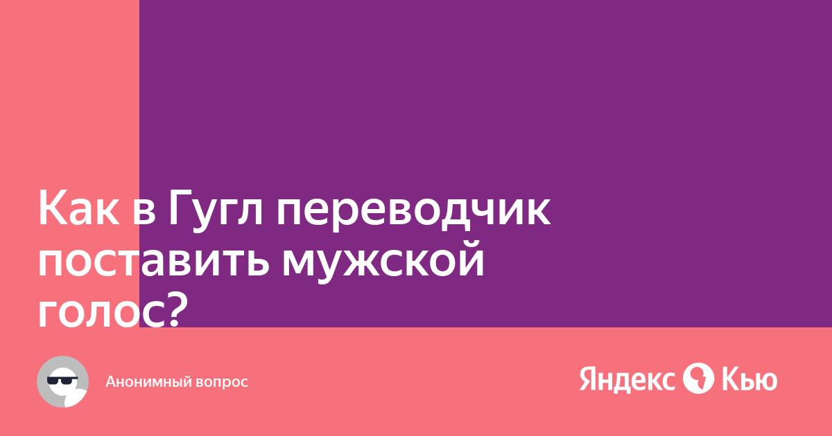 Как поменять голос в гугл переводчике на мужской на компьютере