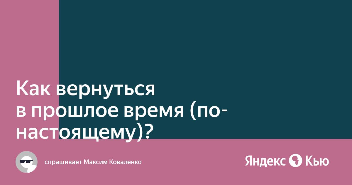 Как изменить свою жизнь, вернувшись в прошлое - Инструкции и ответы на вопросы