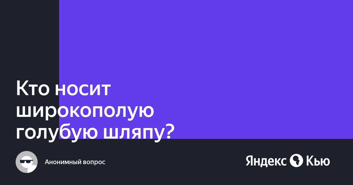 Кто носит широкополую голубую шляпу