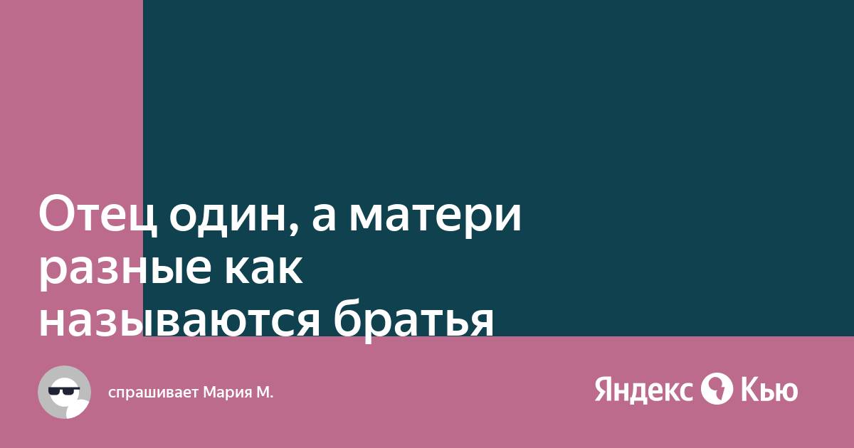 Отец один мамы разные кто мы