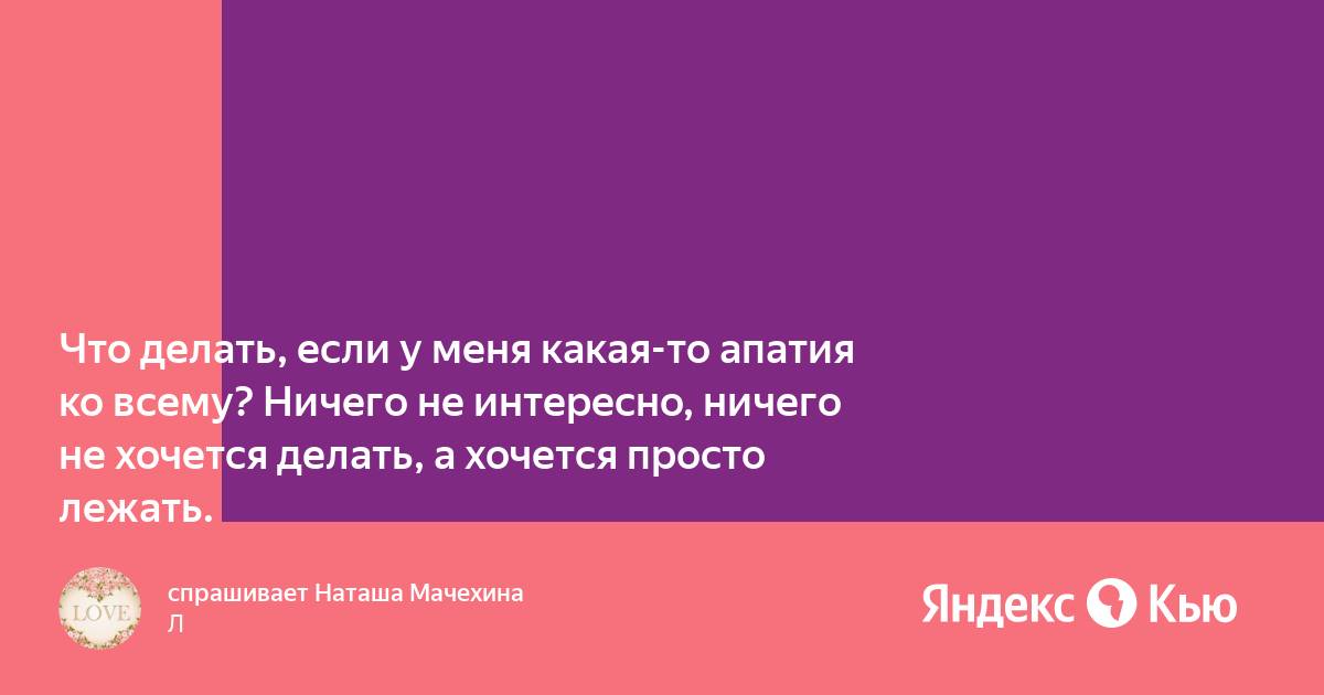 Ничего не хочу делать апатия ко всему постоянно лежу и туплю в телефон форум