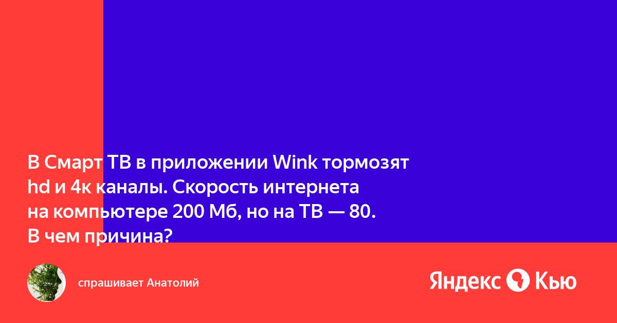 «В Смарт ТВ в приложении Wink тормозят hd и 4к каналы. Скорость ...