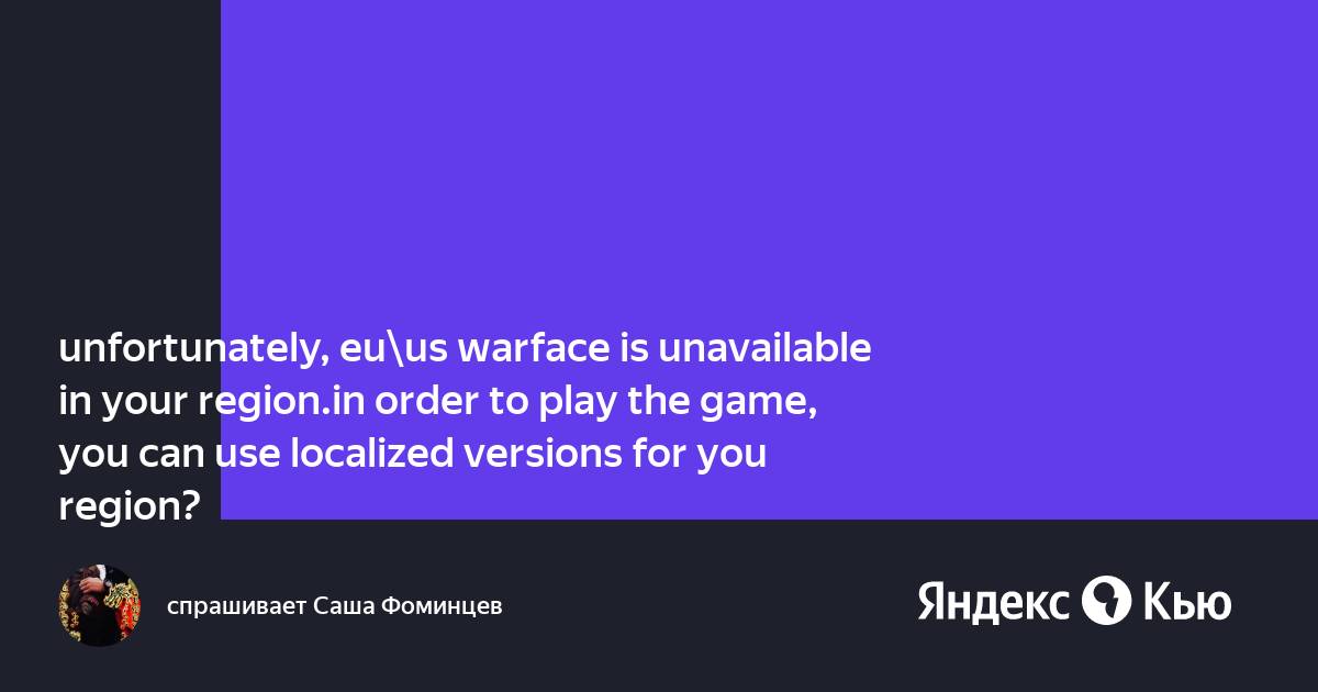 Unfortunately eu us warface is unavailable in your region что делать