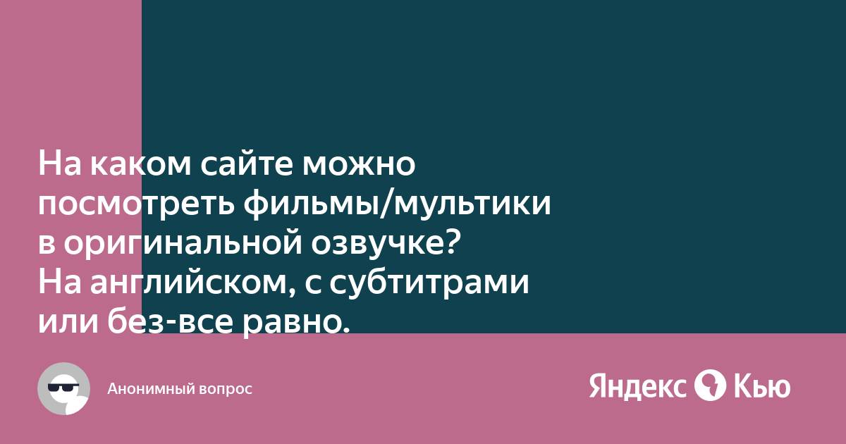 «На каком сайте можно посмотреть фильмы/мультики в оригинальной озвучке