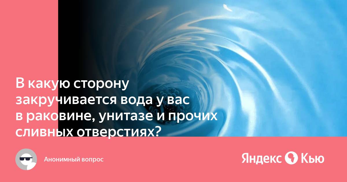 Почему вода закручивается. В какую сторону закручивается вода. в какую сторону закручивается вода в северном полушарии. вода закручивается в разные стороны в полушариях. почему вода в разных полушариях закручивается в разные стороны.