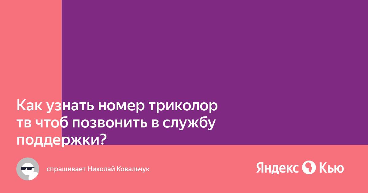 «Как узнать номер триколор тв чтоб позвонить в службу поддержки ...