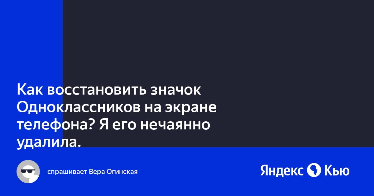 Как восстановить значок Одноклассников на экране телефона? Я его нечаянно  удалила.» — Яндекс Кью