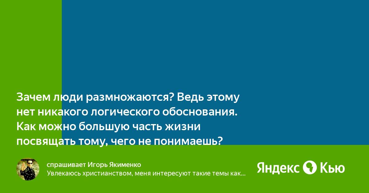 Смысл жизни человека. В неволе не размножаются. Половое размножение процесс. Зачем люди размножаются. Почему жители не размножаются.