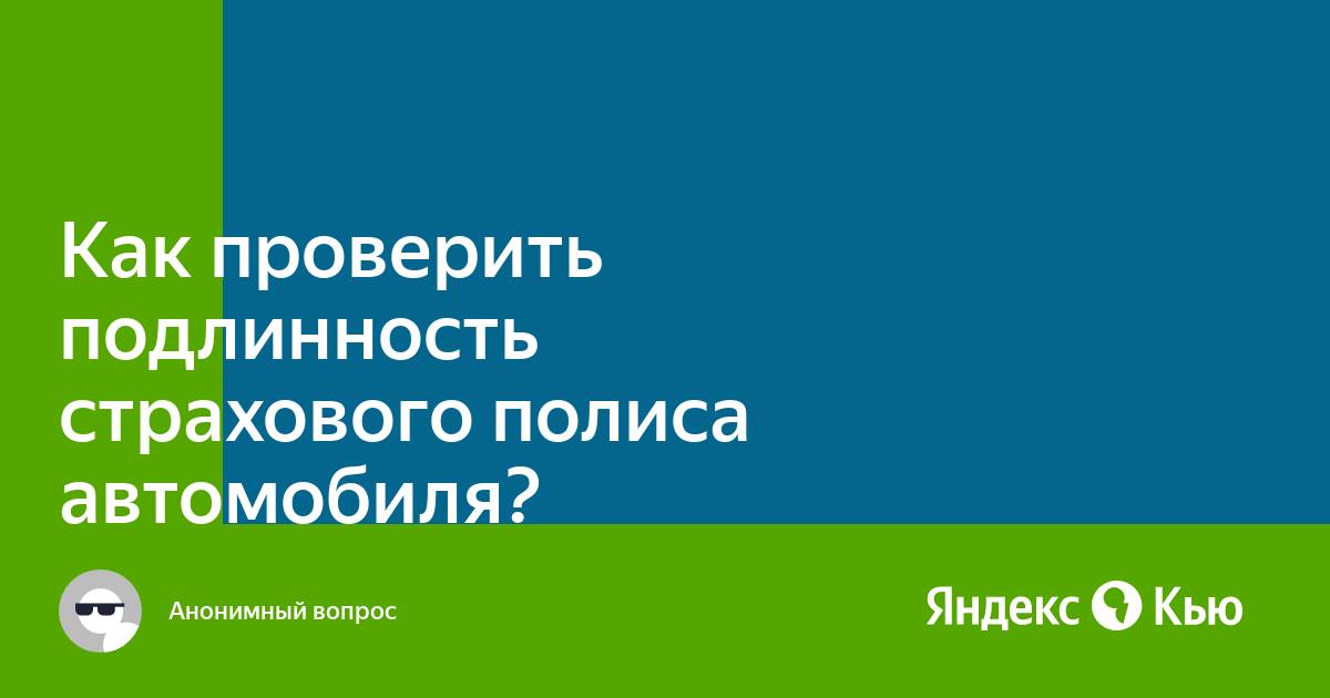 «Как проверить подлинность страхового полиса автомобиля?» — Яндекс Кью