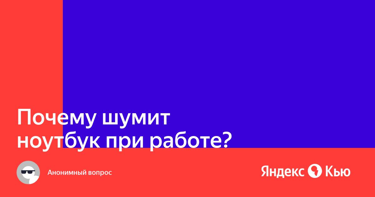 Почему шумит ноутбук при работе