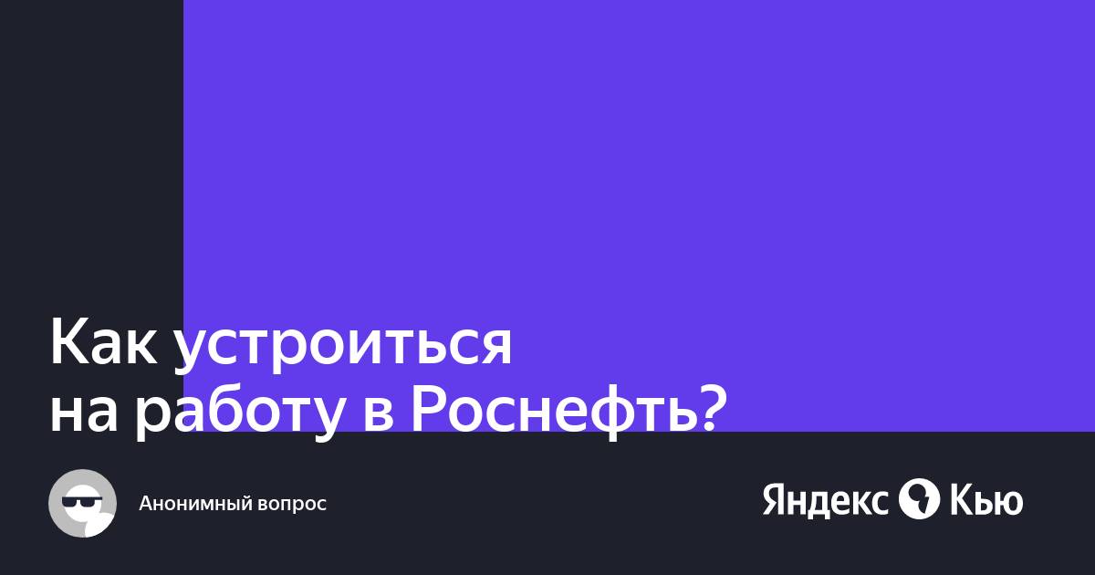 «Как устроиться на работу в Роснефть?» — Яндекс Кью