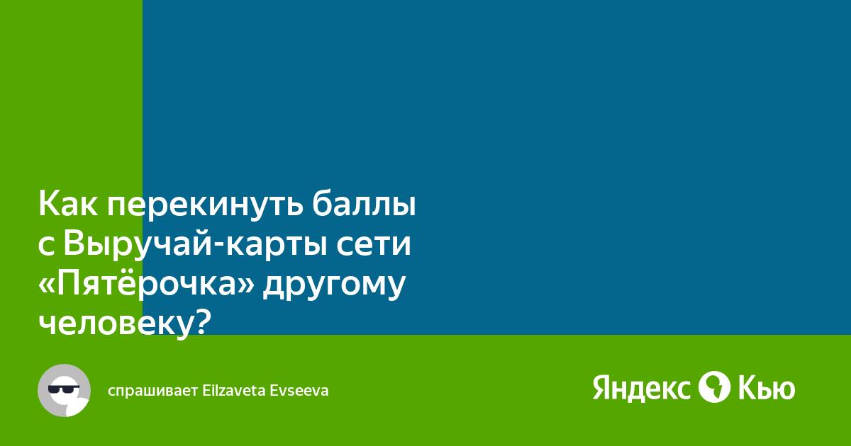 «Как перекинуть баллы с Выручай-карты сети "Пятёрочка" другому человеку ...