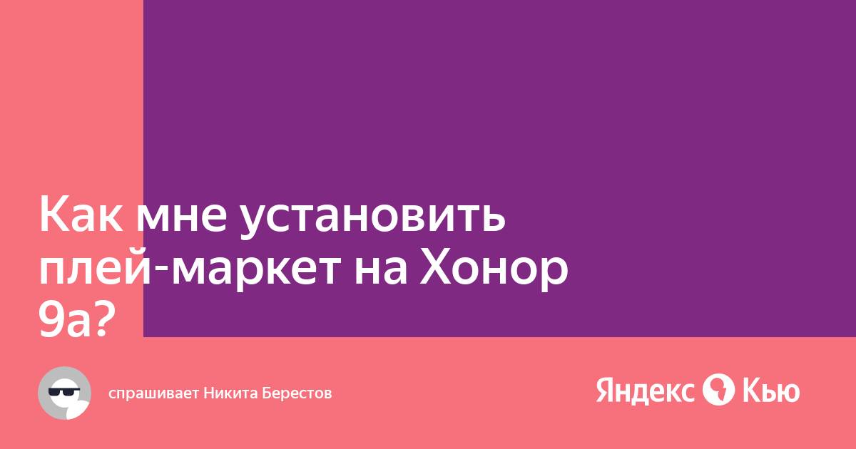 Почему на хонор 9а не устанавливается плей маркет