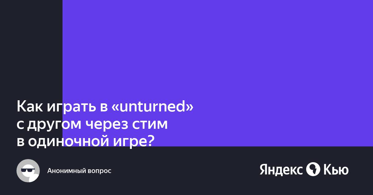 Как играть в unturned с другом через стим в одиночной игре без хамачи