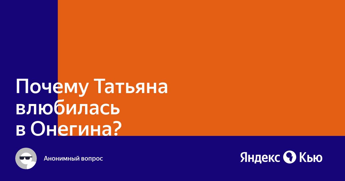 Сочинение: Почему Татьяна полюбила Онегина? | Литерагуру