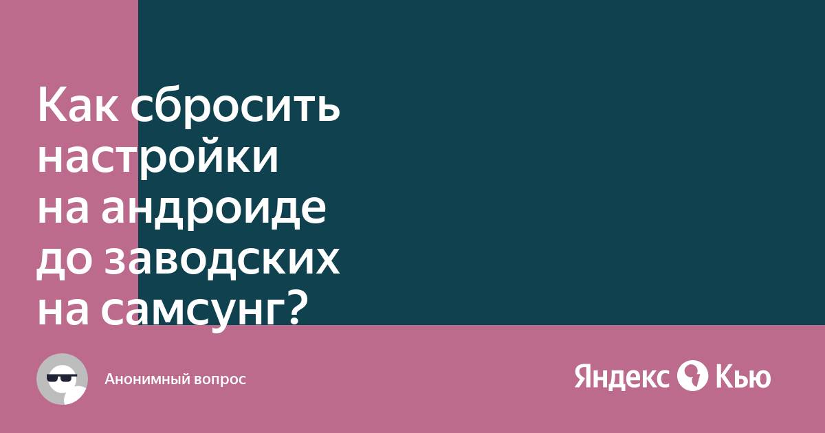 «Как сбросить настройки на андроиде до заводских на самсунг?» — Яндекс Кью