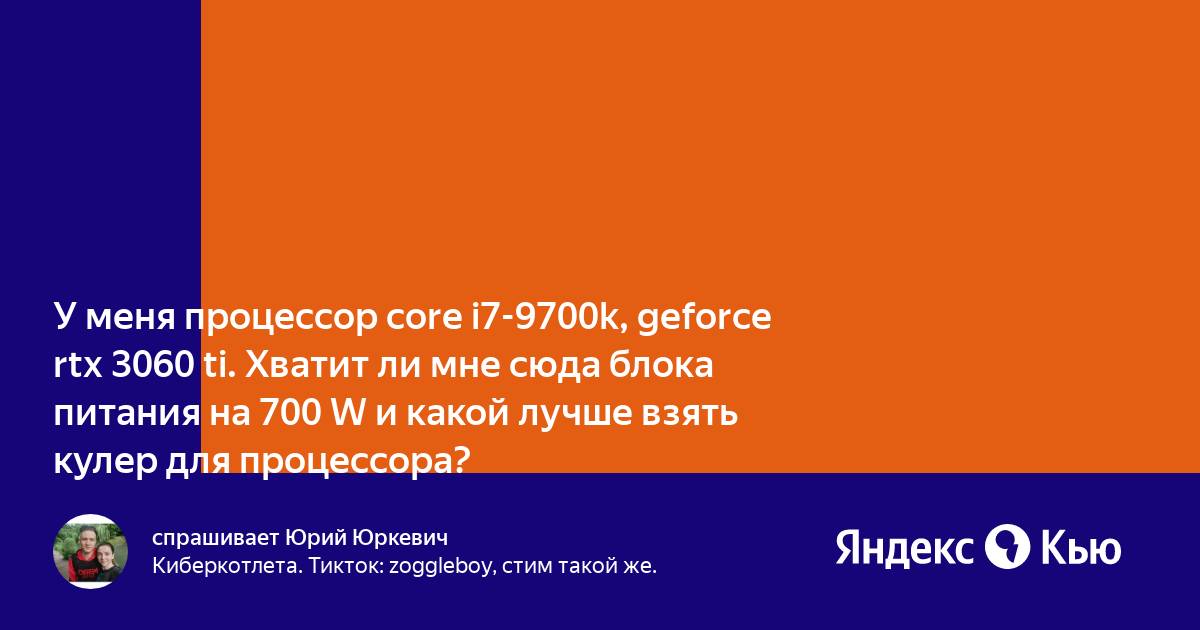 «У меня процессор core i7-9700k, geforce rtx 3060 ti. Хватит ли мне ...