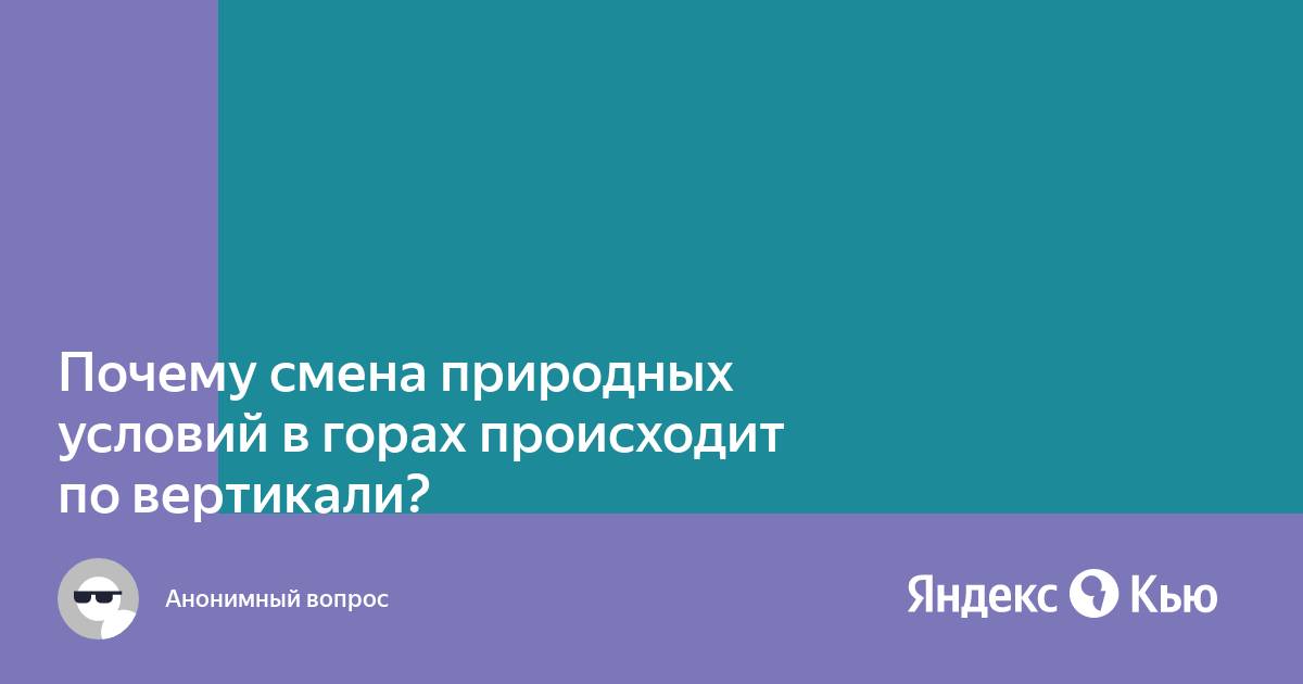 Почему смена природных условий в горах происходит по вертикали