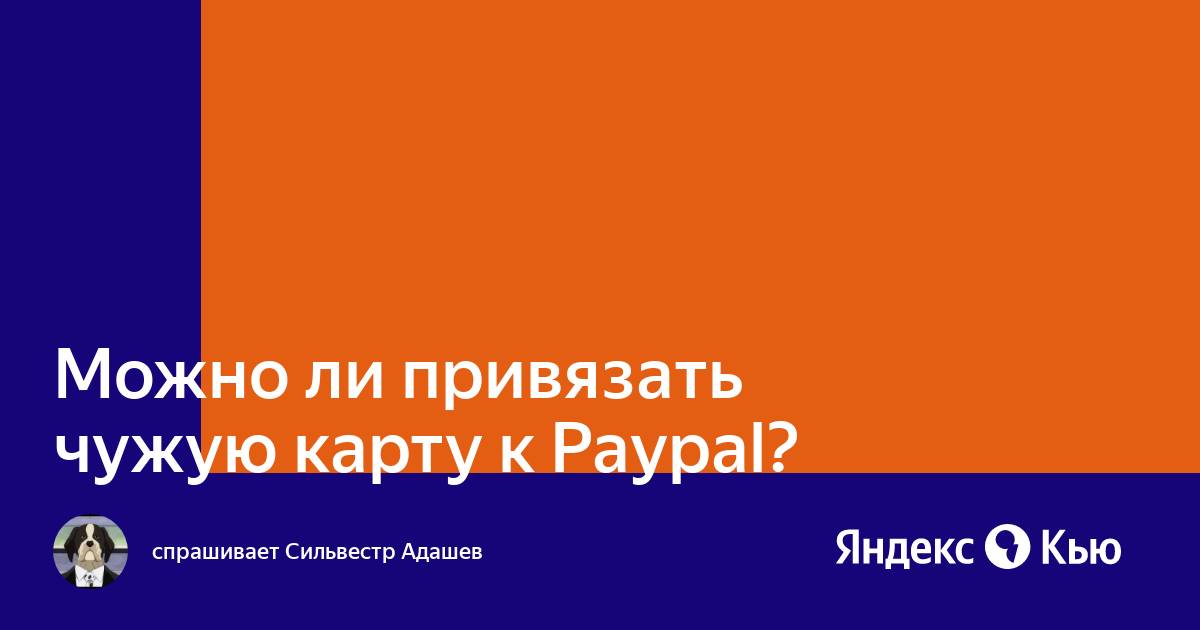 Можно ли привязать к paypal карту другого человека