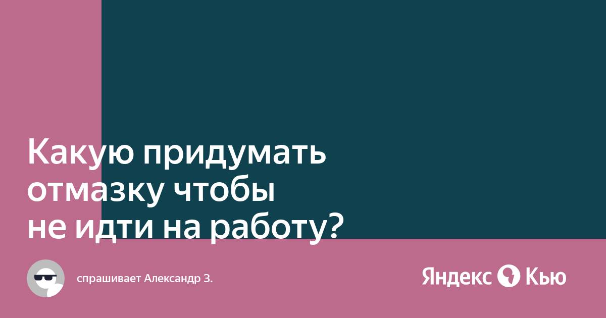 Какую отмазку придумать чтобы не. Какую отмазку придумать чтобы не