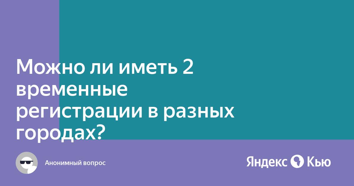 Две временные регистрации одновременно. Можно ли иметь 2 прописки одновременно в одном городе.