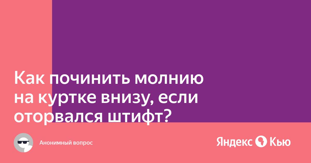 Как починить молнию на куртке внизу, если оторвался штифт" - Яндекс Кью