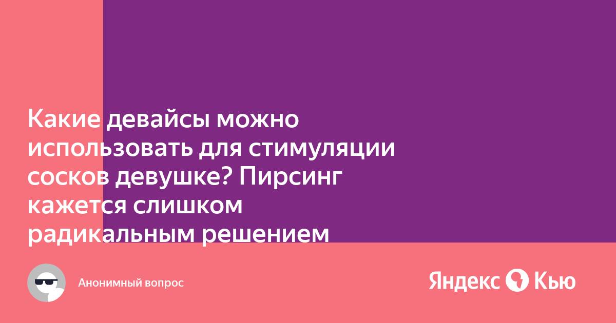 «Какие девайсы можно использовать для стимуляции сосков девушке ...