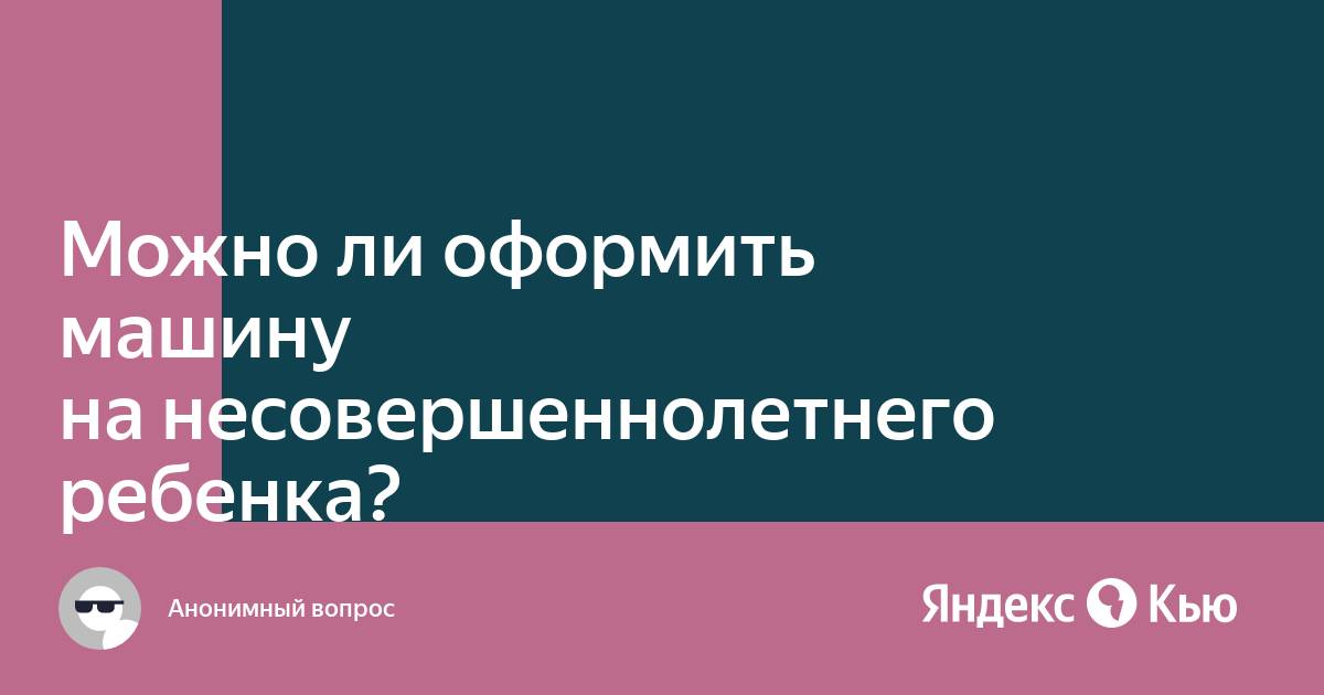 Можно ли оформить на несовершеннолетнего ребенка. Можно ли оформить на несовершеннолетнего ребенка