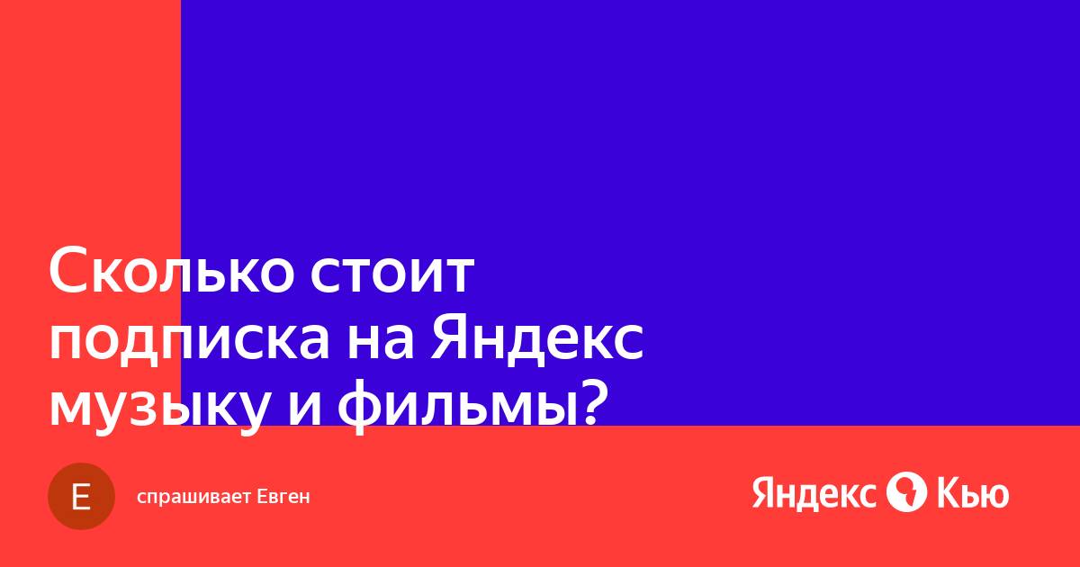 «Сколько стоит подписка на Яндекс музыку и фильмы?» — Яндекс Кью