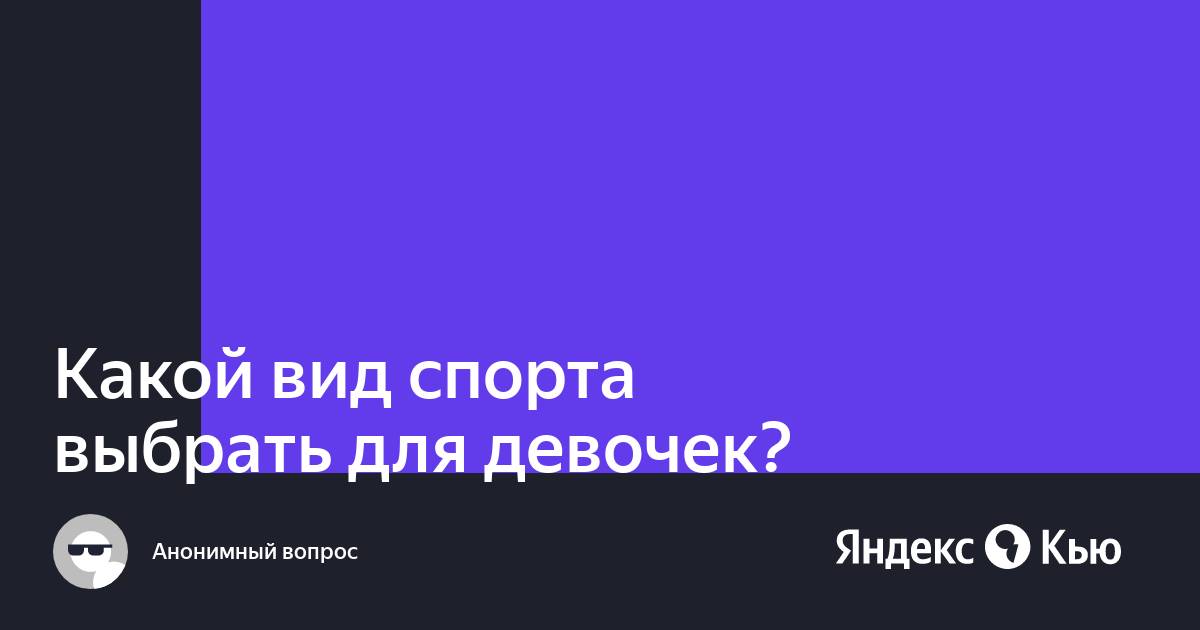 «Какой вид спорта выбрать для девочек?» — Яндекс Кью