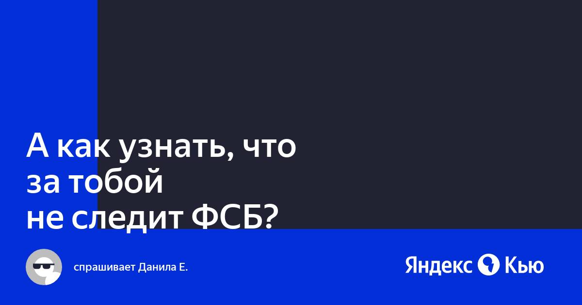 Правда ли, что за нами следит ФСБ и у каждого есть свой фсбшник? — Владислав на DTF