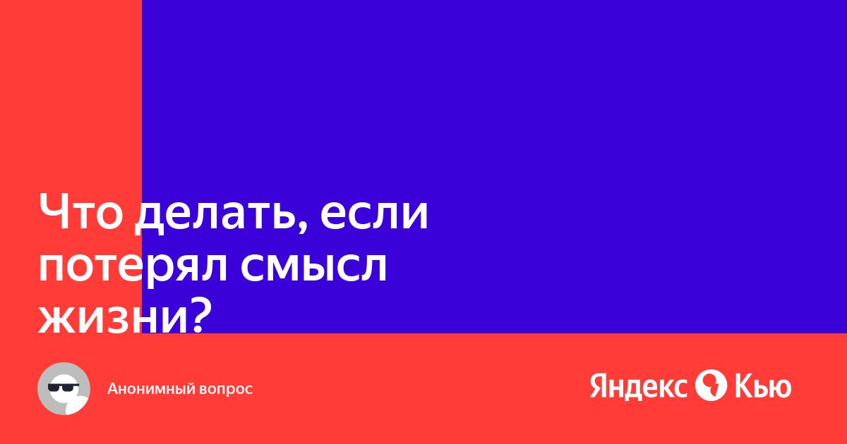 Что делать, если потерялся смысл жизни: 7 советов от психолога