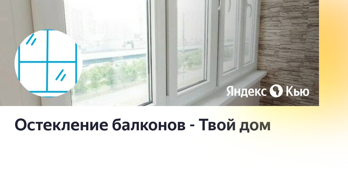 Остекление балконов - Твой дом — Яндекс Кью